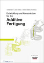 Entwicklung und Konstruktion für die Additive Fertigung - Grundlagen und Methoden für den Einsatz in industriellen Endkundenprodukten