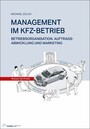 MANAGEMENT IM KFZ-BETRIEB - Betriebsorganisation, Auftragsabwicklung und Marketing